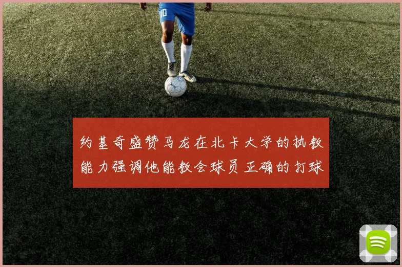 约基奇盛赞马龙在北卡大学的执教能力强调他能教会球员正确的打球方式